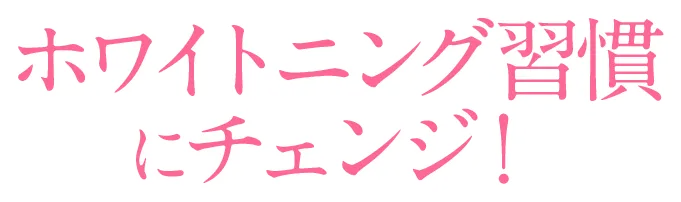 毎日の歯磨きタイムをホワイトニング習慣にチェンジ！